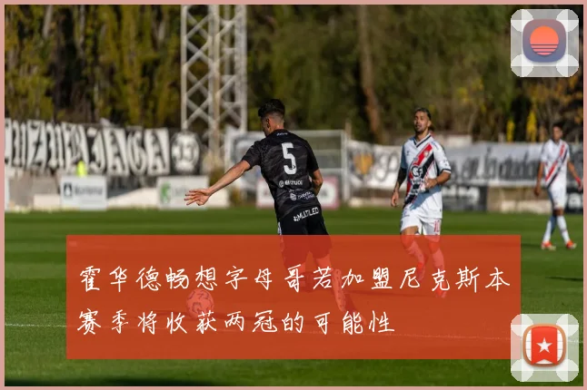 霍华德畅想字母哥若加盟尼克斯本赛季将收获两冠的可能性
